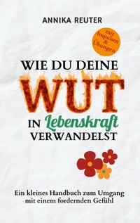 Wie du deine Wut in Lebenskraft verwandelst - Annika Reuter - E-Book