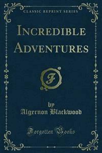 Incredible Adventures - Algernon Blackwood - E-Book