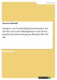 Analyse von Controlling-Instrumenten für das Key Account Management und deren praktische Anwendung am Beispiel der XY AG - Jessica Schmidt - E-Book