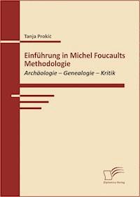 Einführung in Michel Foucaults Methodologie - Tanja Prokić - E-Book
