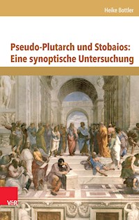 Pseudo-Plutarch und Stobaios: Eine synoptische Untersuchung - Heike Bottler - E-Book