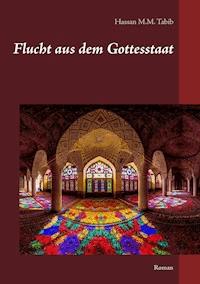 Flucht aus dem Gottesstaat - Hassan M.M. Tabib - E-Book
