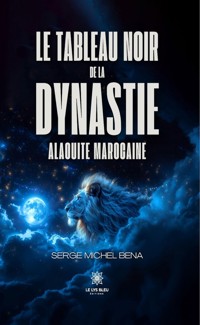 Le tableau noir de la dynastie alaouite marocaine - Serge Michel Bena - E-Book