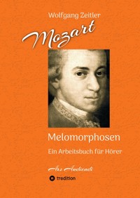 Mozart - Melomorphosen: Früchte der Musikmeditation, sichtbar gemachte Informationsmatrix ausgewählter Musikstücke, Gestaltwerkzeuge für Musikhörer; ohne Verwendung von Noten/Partituren - Wolfgang Zeitler - E-Book