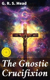 The Gnostic Crucifixion - G. R. S. Mead - E-Book