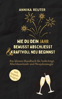 Wie du dein Jahr bewusst abschliesst und kraftvoll neu beginnst - Annika Reuter - E-Book