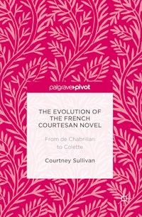 The Evolution of the French Courtesan Novel - Courtney Sullivan - E-Book