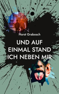 Und auf einmal stand ich neben mir - Horst Grabosch - E-Book