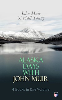 Alaska Days with John Muir: 4 Books in One Volume - John Muir - E-Book
