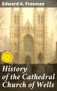 History of the Cathedral Church of Wells - Edward A. Freeman - E-Book