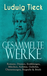 Gesammelte Werke: Romane, Dramen, Erzählungen, Märchen, Aufsätze, Gedichte, Übersetzungen, Biografie & Briefe - Ludwig Tieck - E-Book