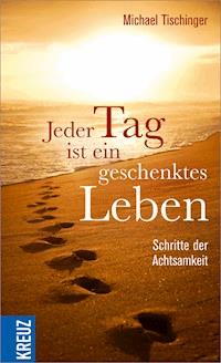 Jeder Tag ist ein geschenktes Leben - Michael Tischinger - E-Book