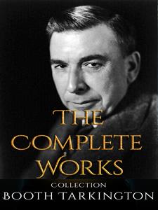 Booth Tarkington: The Complete Works - Booth Tarkington - E-Book