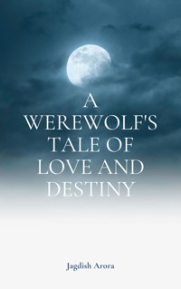 A Werewolf's Tale of Love and Destiny - Jagdish Arora - E-Book