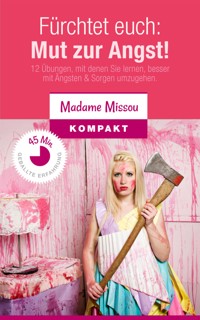 Fürchtet euch:  Mut zur Angst! 12 Übungen, mit denen Sie lernen, besser mit Ängsten & Sorgen umzugehen - Madame Missou - E-Book