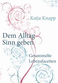 Dem Alltag Sinn geben - Katja Knapp - E-Book