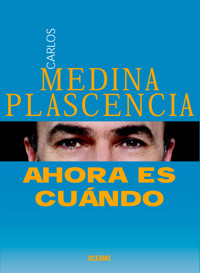 Ahora es cuándo - Carlos Medina Plascencia - E-Book