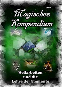 Magisches Kompendium - Heilarbeiten und die Lehre der Elemente - Frater LYSIR - E-Book