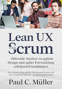 Lean UX und Scrum - führende Ansätze zu agilem Design und agiler Entwicklung erfolgreich kombiniert - Paul C. Müller - E-Book