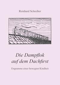 Die Dampflok auf dem Dachfirst - Reinhard Schreiber - E-Book