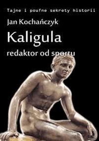 Kaligula - redaktor od sportu - Jan Kochańczyk - E-Book