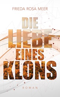 Die Liebe eines Klons - Frieda Rosa Meer - E-Book