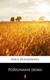 Pożegnanie domu - Zofia Żurakowska - E-Book