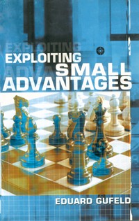 Exploiting Small Advantages - Eduard Gufeld - E-Book