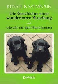 Die Geschichte einer wunderbaren Wandlung oder wie wir auf den Hund kamen - Renate Kazempour - E-Book