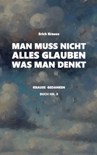 Man muss nicht alles glauben, was man denkt - Erich Krause - E-Book