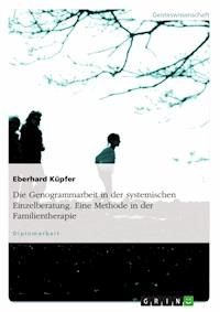 Die Genogrammarbeit in der systemischen Einzelberatung. Eine Methode in der Familientherapie - Eberhard Küpfer - E-Book