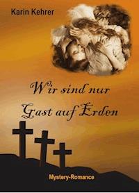 Wir sind nur Gast auf Erden - Karin Kehrer - E-Book