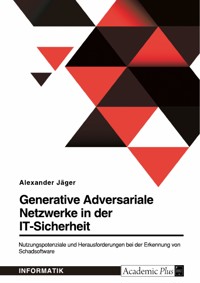 Generative Adversariale Netzwerke in der IT-Sicherheit. Nutzungspotenziale und Herausforderungen bei der Erkennung von Schadsoftware - Alexander Jäger - E-Book