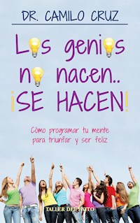 Los genios no nacen… ¡SE HACEN! - Dr. Camilo Cruz - E-Book