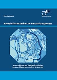 Kreativitätstechniken im Innovationsprozess: Von den klassischen Kreativitätstechniken hin zu webbasierten kreativen Netzwerken - Monika Gawlak - E-Book