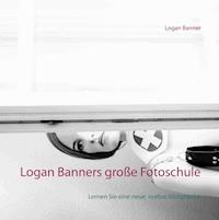 Logan Banners große Fotoschule - Logan Banner - E-Book