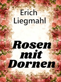 Rosen mit Dornen - Erich Liegmahl - E-Book