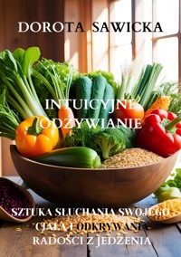 Intuicyjne odżywianie sztuka słuchania swojego ciała i odkrywania radości z jedzenia - Sawicka Dorota - E-Book