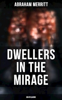 DWELLERS IN THE MIRAGE: Sci-Fi Classic - Abraham Merritt - E-Book