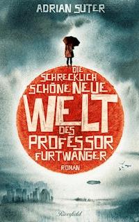 Die schrecklich schöne neue Welt des Professor Furtwanger - Adrian Suter - E-Book