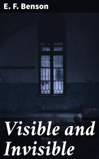 Visible and Invisible - E.F. Benson - E-Book