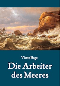 Die Arbeiter des Meeres - Ein Klassiker der maritimen Literatur - Victor Hugo - E-Book