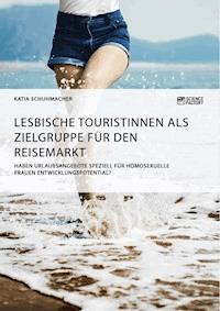 Lesbische Touristinnen als Zielgruppe für den Reisemarkt - Katia Schuhmacher - E-Book
