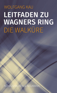 Leitfaden zu Wagners Ring - Die Walküre - Wolfgang Kau - E-Book