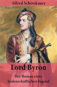 Lord Byron - Der Roman einer leidenschaftlichen Jugend - Alfred Schirokauer - E-Book