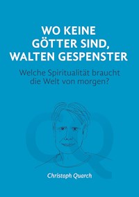 Wo keine Götter sind, walten Gespenster - Quarch Christoph - E-Book