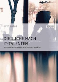 Die Suche nach IT-Talenten. Globales Talentmanagement in der IT-Branche - Davina Siegmund - E-Book