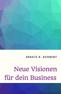 Neue Visionen für dein Business - Renate R. Schmidt - E-Book