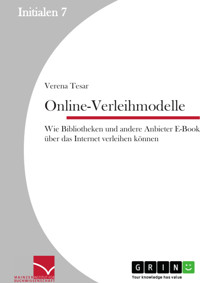 Online-Verleihmodelle: Wie Bibliotheken und andere Anbieter E-Books über das Internet verleihen können - Verena Tesar - E-Book