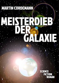 Meisterdieb der Galaxie - Martin Cordemann - E-Book